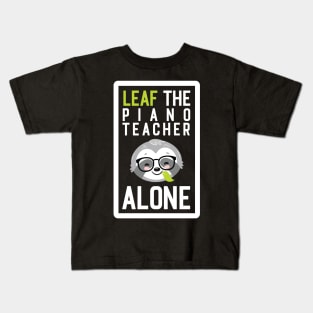 Funny Piano Teacher Pun - Leaf me Alone - Gifts for Piano Teachers Kids T-Shirt